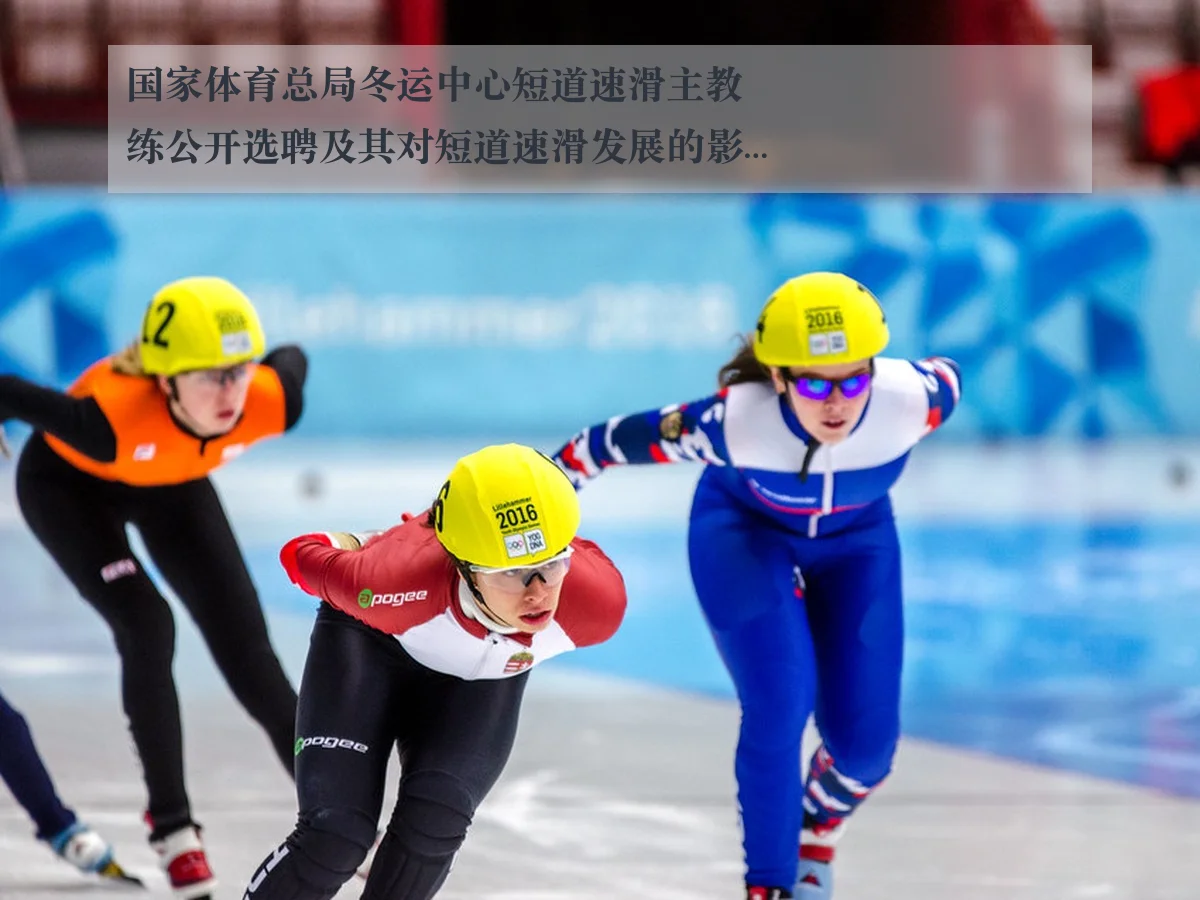 国家体育总局冬运中心短道速滑主教练公开选聘及其对短道速滑发展的影响